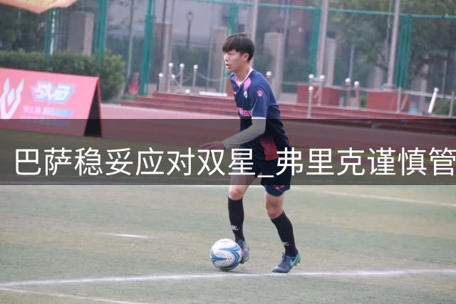 巴萨稳妥应对双星 弗里克谨慎管理阵容